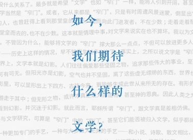 如今，我們期待什么樣的文學(xué)？　　當(dāng)網(wǎng)絡(luò)與視頻打破了很多有形的乃至無形的邊界之后，我們對于文學(xué)，到底還有怎樣的期待？[詳細(xì)]
